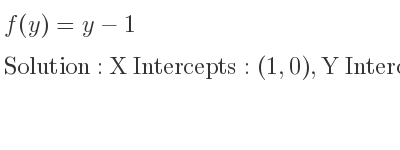 The f(y)=y-1 is X Intercepts: (1,0),Y Intercepts: (0,-1)
